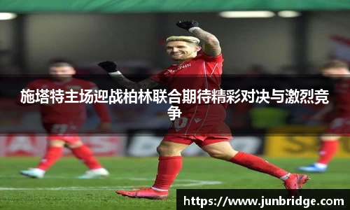 施塔特主场迎战柏林联合期待精彩对决与激烈竞争